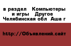  в раздел : Компьютеры и игры » Другое . Челябинская обл.,Аша г.